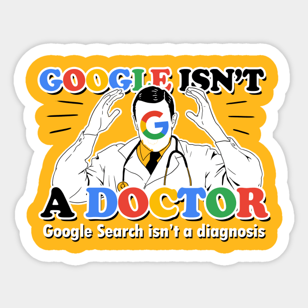 Google isn't a Doctor (Google Search isn't a diagnosis) Sticker by spookyruthy